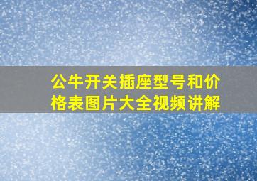 公牛开关插座型号和价格表图片大全视频讲解