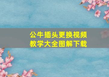 公牛插头更换视频教学大全图解下载