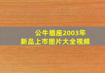 公牛插座2003年新品上市图片大全视频