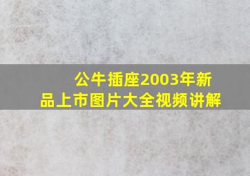 公牛插座2003年新品上市图片大全视频讲解