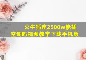 公牛插座2500w能插空调吗视频教学下载手机版