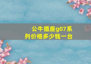 公牛插座g07系列价格多少钱一台