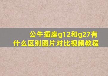 公牛插座g12和g27有什么区别图片对比视频教程