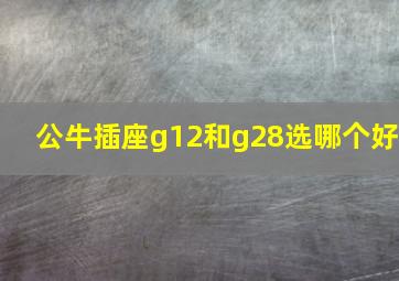 公牛插座g12和g28选哪个好