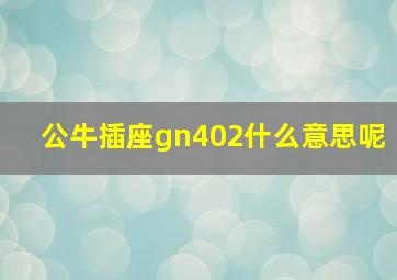 公牛插座gn402什么意思呢