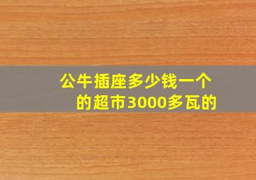 公牛插座多少钱一个的超市3000多瓦的