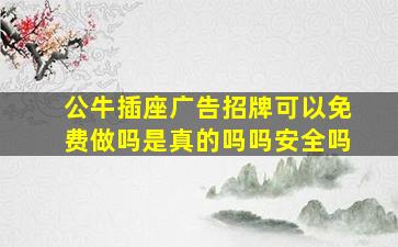 公牛插座广告招牌可以免费做吗是真的吗吗安全吗