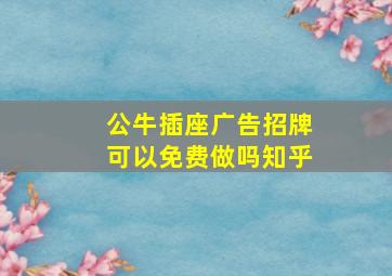 公牛插座广告招牌可以免费做吗知乎