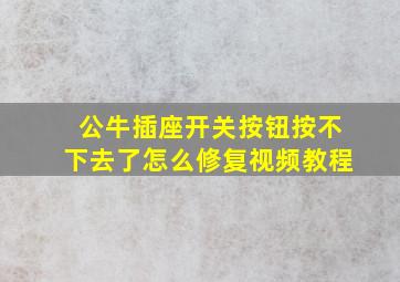 公牛插座开关按钮按不下去了怎么修复视频教程