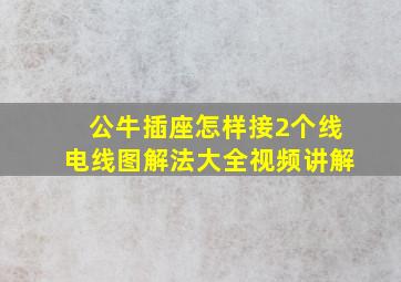 公牛插座怎样接2个线电线图解法大全视频讲解