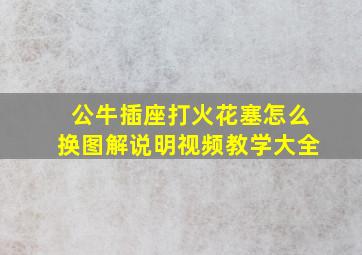 公牛插座打火花塞怎么换图解说明视频教学大全