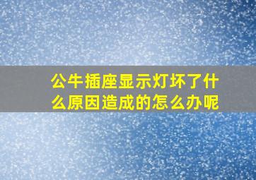 公牛插座显示灯坏了什么原因造成的怎么办呢