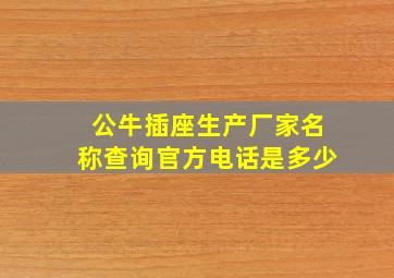 公牛插座生产厂家名称查询官方电话是多少