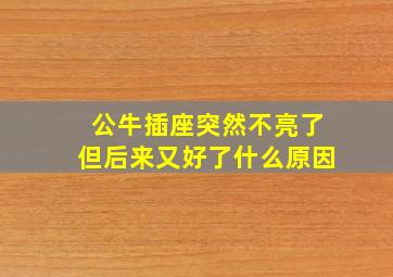 公牛插座突然不亮了但后来又好了什么原因