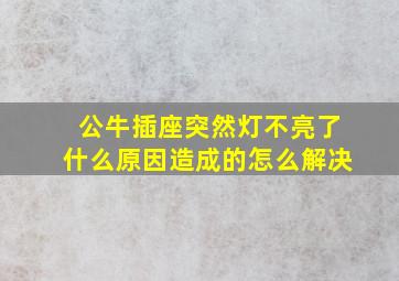 公牛插座突然灯不亮了什么原因造成的怎么解决