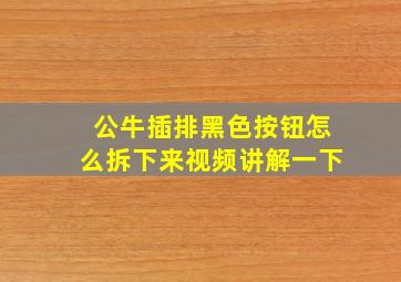 公牛插排黑色按钮怎么拆下来视频讲解一下