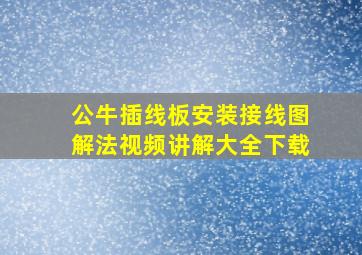 公牛插线板安装接线图解法视频讲解大全下载