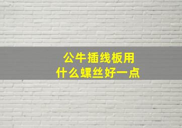 公牛插线板用什么螺丝好一点