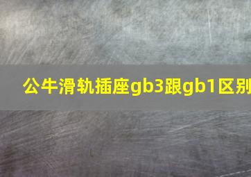 公牛滑轨插座gb3跟gb1区别