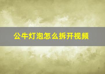 公牛灯泡怎么拆开视频