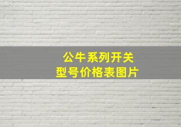 公牛系列开关型号价格表图片