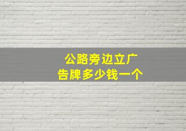 公路旁边立广告牌多少钱一个