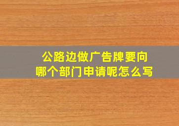 公路边做广告牌要向哪个部门申请呢怎么写