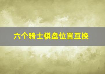 六个骑士棋盘位置互换