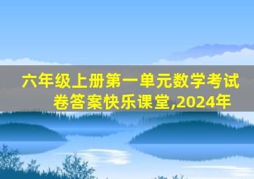 六年级上册第一单元数学考试卷答案快乐课堂,2024年