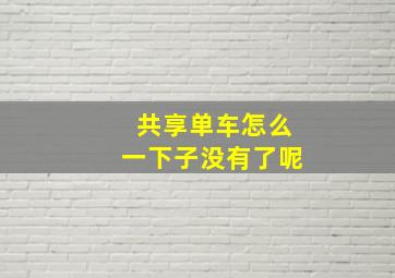 共享单车怎么一下子没有了呢