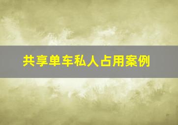 共享单车私人占用案例