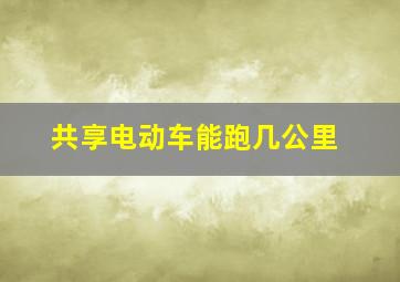 共享电动车能跑几公里