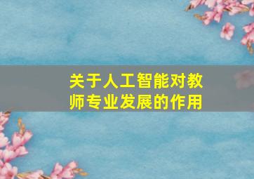 关于人工智能对教师专业发展的作用