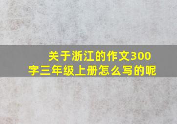 关于浙江的作文300字三年级上册怎么写的呢