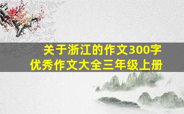 关于浙江的作文300字优秀作文大全三年级上册