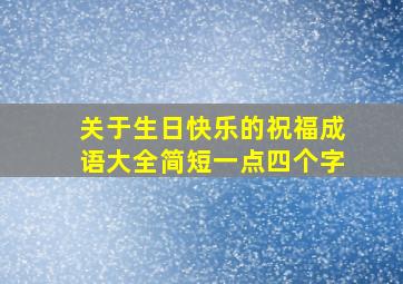 关于生日快乐的祝福成语大全简短一点四个字