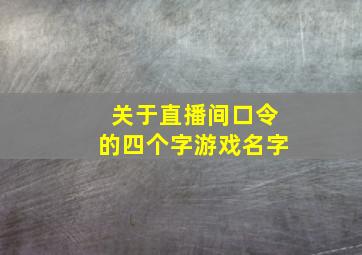 关于直播间口令的四个字游戏名字