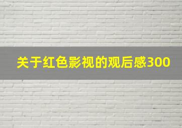 关于红色影视的观后感300