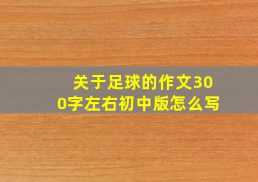 关于足球的作文300字左右初中版怎么写