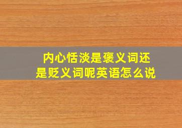 内心恬淡是褒义词还是贬义词呢英语怎么说