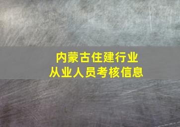 内蒙古住建行业从业人员考核信息