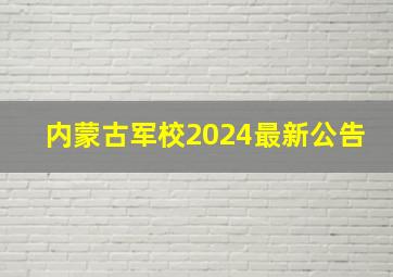 内蒙古军校2024最新公告