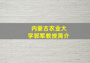 内蒙古农业大学郭军教授简介