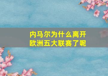 内马尔为什么离开欧洲五大联赛了呢