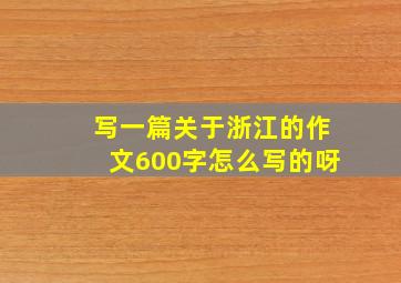 写一篇关于浙江的作文600字怎么写的呀