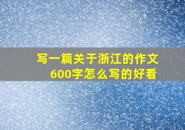 写一篇关于浙江的作文600字怎么写的好看