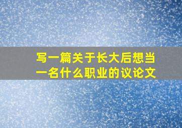 写一篇关于长大后想当一名什么职业的议论文