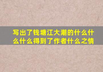 写出了钱塘江大潮的什么什么什么得到了作者什么之情