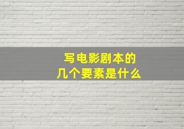 写电影剧本的几个要素是什么