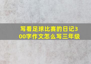 写看足球比赛的日记300字作文怎么写三年级